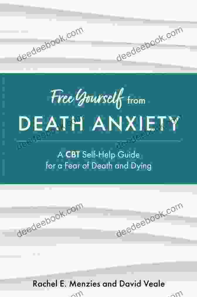 CBT Self Help Guide For Fear Of Death And Dying Free Yourself From Death Anxiety: A CBT Self Help Guide For A Fear Of Death And Dying