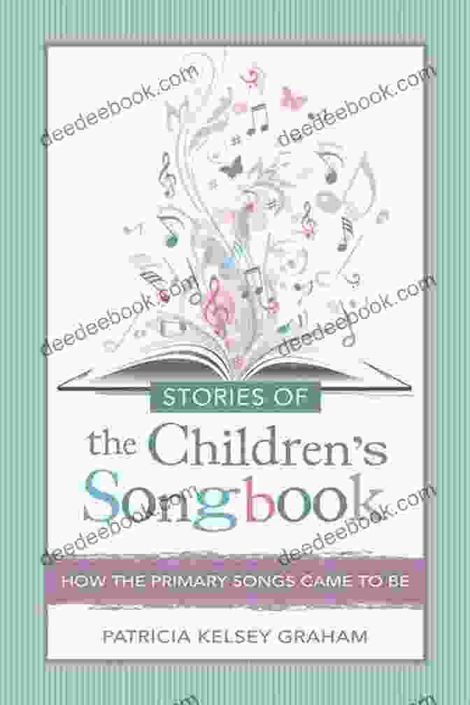 Stories Of The Children Songbook: A Collection Of Beloved Hymns And Children's Songs Stories Of The Children S Songbook: How The Primary Songs Came To Be