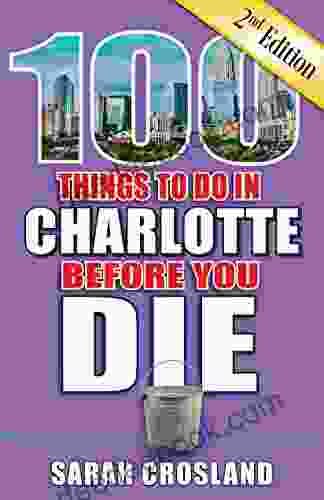 100 Things To Do In Charlotte Before You Die Second Edition