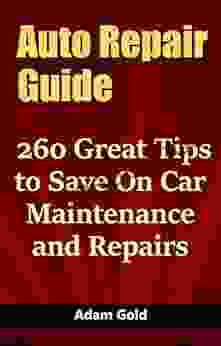 Auto Repair Guide: 260 Great Tips To Save On Car Maintenance And Repairs