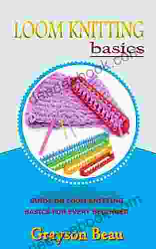 LOOM KNITTING BASICS: Guide On Loom Knitting Basics For Every Beginner