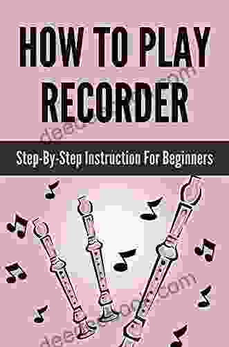 How To Play Recorder: Step By Step Instruction For Beginners: How To Play Recorder Instrument