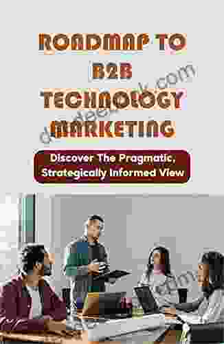 Roadmap To B2B Technology Marketing: Discover The Pragmatic Strategically Informed View: How Do B2B Get New Customers