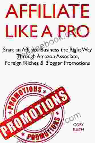 Affiliate Like A Pro: Start An Affiliate Business The Right Way Through Amazon Associate Foreign Niches Blogger Promotions