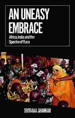 An Uneasy Embrace: Africa India And The Spectre Of Race (African Arguments)
