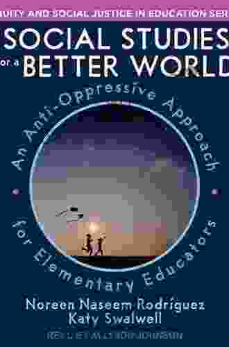 Social Studies For A Better World: An Anti Oppressive Approach For Elementary Educators (Equity And Social Justice In Education)