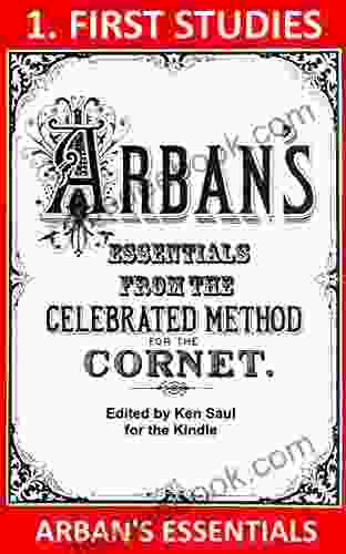Arban S Essentials Part 1 First Studies: From The Complete Conservatory Method For Cornet Or Trumpet (Arban S Essentials For Kindle)