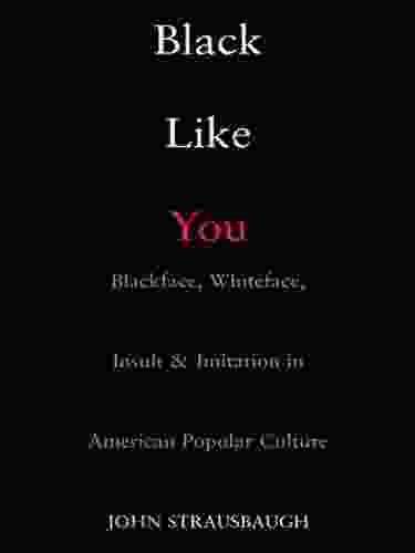Black Like You: Blackface Whiteface Insult Imitation In American Popular Culture