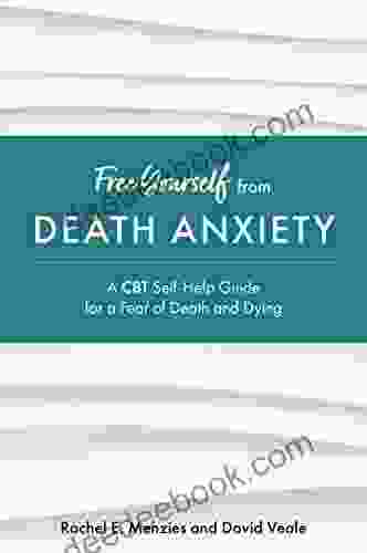 Free Yourself From Death Anxiety: A CBT Self Help Guide For A Fear Of Death And Dying
