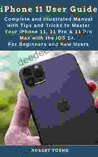 IPhone 11 User Guide: Complete And Illustrated Manual With Tips And Tricks To Master Your IPhone 11 11 Pro 11 Pro Max With The IOS 14 For Beginners And New Users