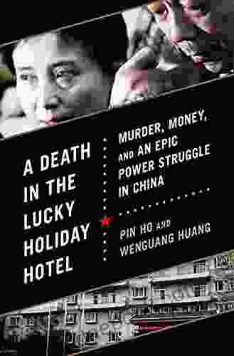 A Death In The Lucky Holiday Hotel: Murder Money And An Epic Power Struggle In China