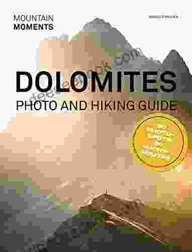 Dolomites Photo And Hiking Guide: The Most Beautiful Places To Visit 90 Photo Spots And 30 Hiking Routes