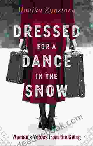 Dressed For A Dance In The Snow: Women S Voices From The Gulag