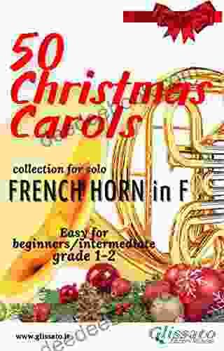 50 Christmas Carols For Solo French Horn In F: Easy For Beginners/Intermediate