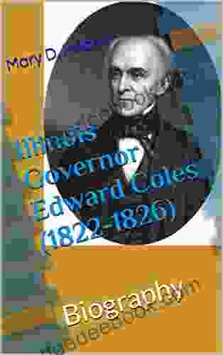 Illinois Governor Edward Coles (1822 1826): Biography (Southern Illinois History Series)
