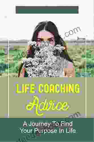 Life Coaching Advice: A Journey To Find Your Purpose In Life