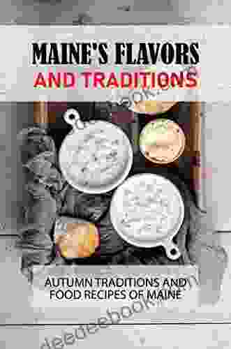 Maine S Flavors And Traditions: Autumn Traditions And Food Recipes Of Maine