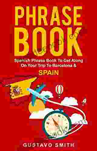 Phrase Book: Spanish Phrase To Get Along On Your Trip To Barcelona Spain (Spanish Europe Travel Guide 1)