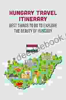 Hungary Travel Itinerary: Best Things To Do To Explore The Beauty Of Hungary: Traveling To Hungary