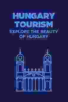 Hungary Tourism: Explore The Beauty Of Hungary: Hungary Tourism Guide