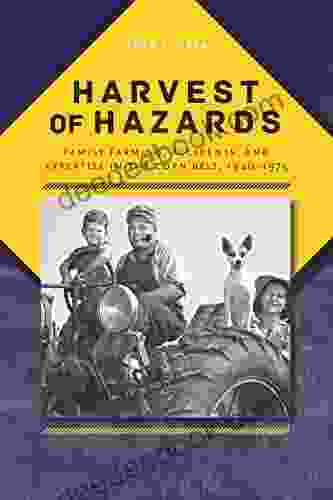 Harvest Of Hazards: Family Farming Accidents And Expertise In The Corn Belt 1940 1975 (Iowa And The Midwest Experience)