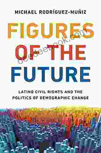 Figures Of The Future: Latino Civil Rights And The Politics Of Demographic Change