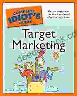 The Complete Idiot S Guide To Target Marketing: Get On Board With The Latest And Most Effective Techniques