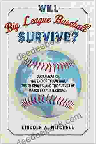 Will Big League Baseball Survive?: Globalization The End Of Television Youth Sports And The Future Of Major League Baseball