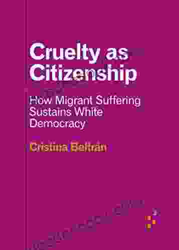 Cruelty As Citizenship: How Migrant Suffering Sustains White Democracy (Forerunners: Ideas First)