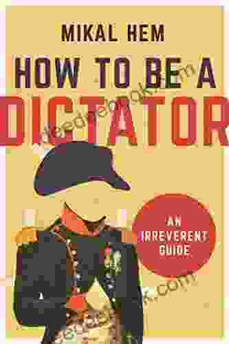 How To Be A Dictator: An Irreverent Guide