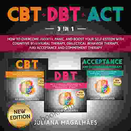 CBT + DBT + ACT New Edition: How To Overcome Anxiety Panic And Boost Your Self Esteem With Cognitive Behavioral Therapy Dialectical Behavior Therapy And Acceptance And Commitment Therapy
