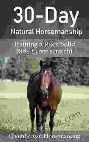 30 Day Natural Horsemanship: Training A Rock Solid Ride (from Scratch)