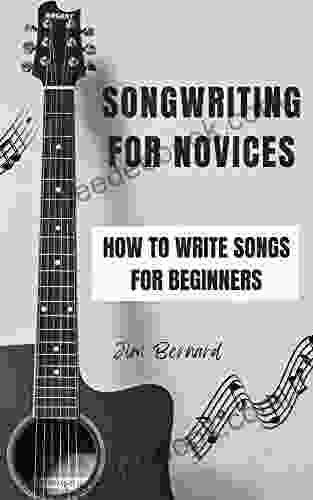 SONGWRITING FOR NOVICES: How To Write Songs For Beginners
