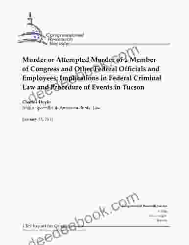 Murder Or Attempted Murder Of A Member Of Congress And Other Federal Officials And Employees: Implications In Federal Criminal Law And Procedure Of Events In Tucson