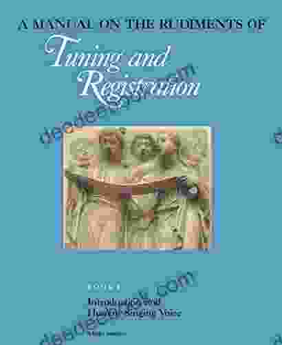 A Manual On The Rudiments Of Tuning And Registration: Introduction And Human Singing Voice (Man In The Universe)