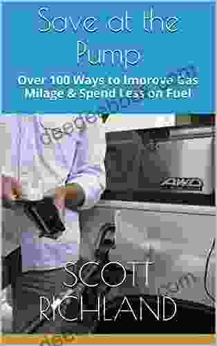 Save At The Pump: Over 100 Ways To Improve Gas Milage Spend Less On Fuel