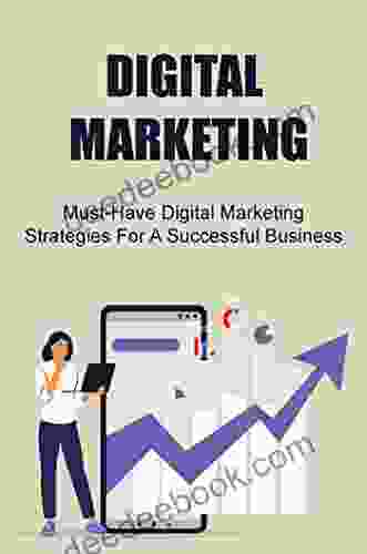 Digital Marketing: Must Have Digital Marketing Strategies For A Successful Business