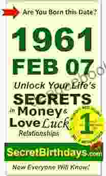 Born 1961 Feb 07? Your Birthday Secrets To Money Love Relationships Luck: Fortune Telling Self Help: Numerology Horoscope Astrology Zodiac Destiny Science Metaphysics (19610207)