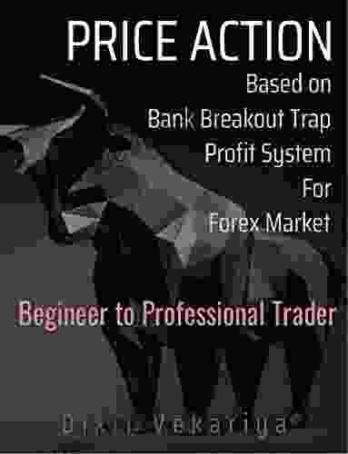 Price Action And Market Traps For Forex: Technical Analysis And Volume Scalping Charting Breakout Traps For Serious Trader