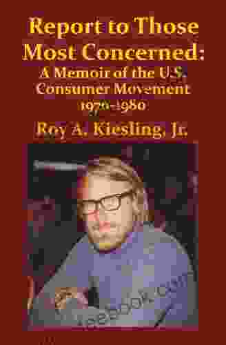Report To Those Most Concerned: A Memoir Of The U S Consumer Movement 1970 1980