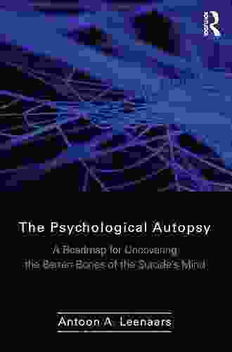 The Psychological Autopsy: A Roadmap For Uncovering The Barren Bones Of The Suicide S Mind