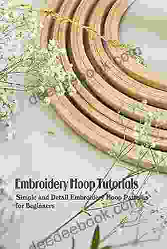 Embroidery Hoop Tutorials: Simple And Detail Embroidery Hoop Patterns For Beginners