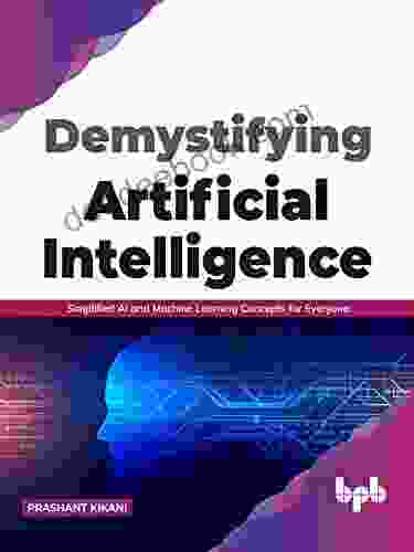 Demystifying Artificial Intelligence: Simplified AI And Machine Learning Concepts For Everyone (English Edition)