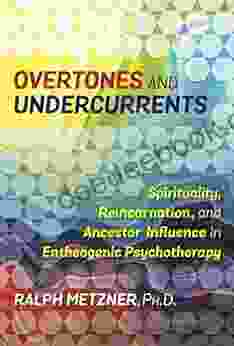 Overtones And Undercurrents: Spirituality Reincarnation And Ancestor Influence In Entheogenic Psychotherapy