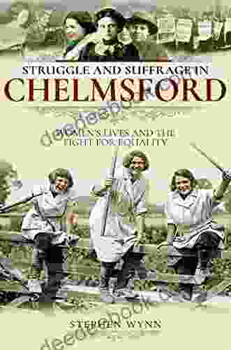 Struggle And Suffrage In Chelmsford: Women S Lives And The Fight For Equality