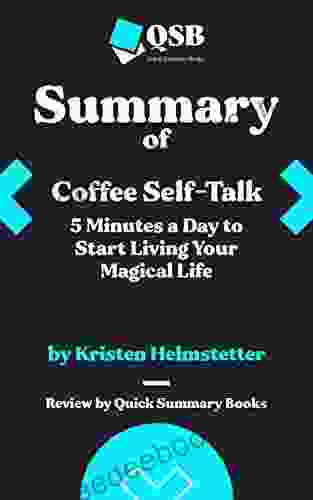 Summary Of Coffee Self Talk: 5 Minutes A Day To Start Living Your Magical Life By Kristen Helmstetter: Review