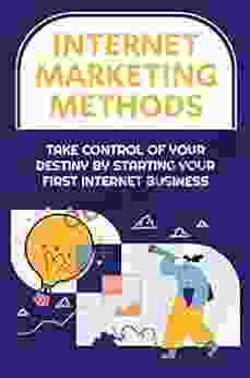 Internet Marketing Methods: Take Control Of Your Destiny By Starting Your First Internet Business