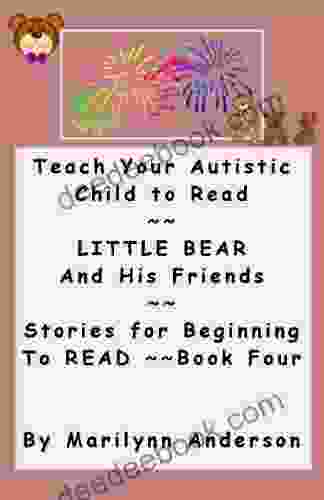 TEACH YOUR AUTISTIC CHILD TO READ ~~ Little Bear And His Friends ~~ Stories For Beginning To Read ~~ 4 (Teaching The Autistic Child To Read ~~ An Easy And Entertaining Program)