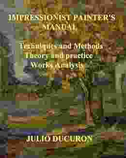 IMPRESSIONIST PAINTER S MANUAL: Techniques And Methods Theory And Practice Analysis Of Works