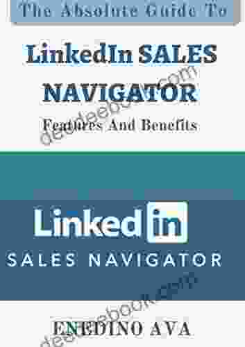 The Absolute Guide To LinkedIn Sales Navigator Features And Benefits
